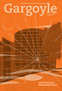 Cover of Gargoyle issue 49, volume 2. Features orange cover with white graphics of data over brown graphics representing the UW Law Building and Law Library and Bascom Hill. Text reads: "Guided by Legacy. Defining What's Next."